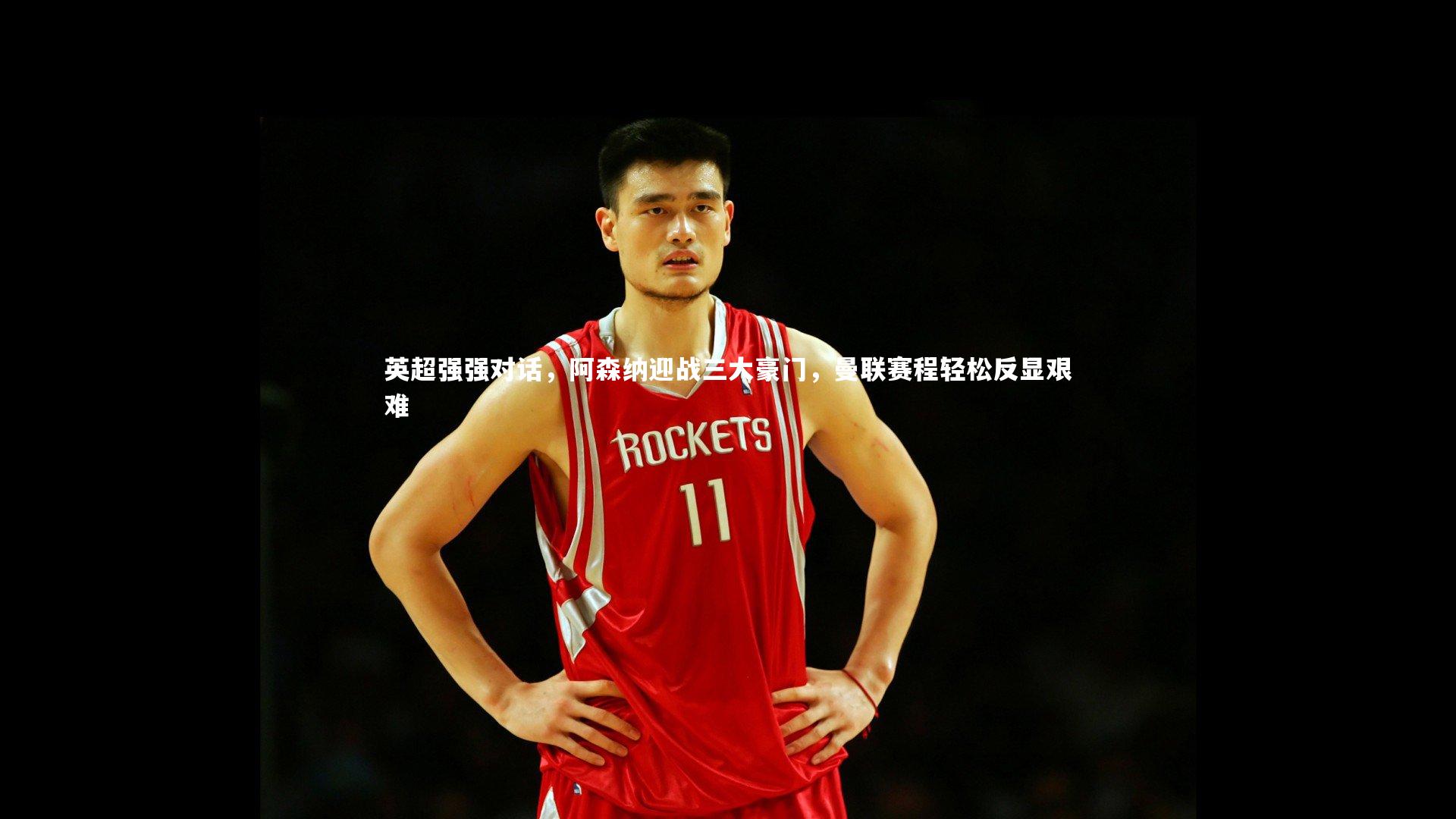 壹号娱乐官网|英超强强对话，阿森纳迎战三大豪门，曼联赛程轻松反显艰难