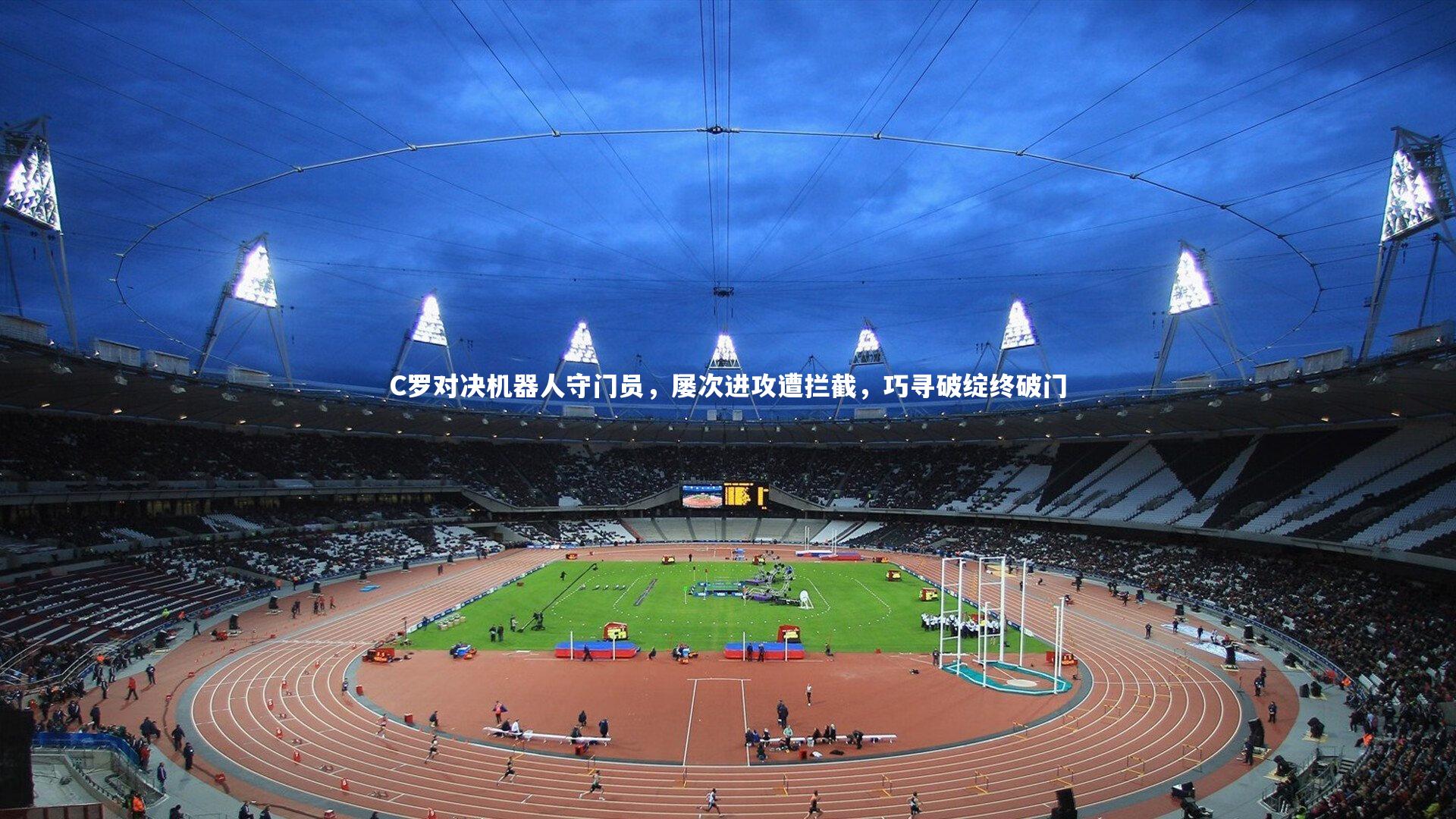 壹号娱乐网页版|C罗对决机器人守门员，屡次进攻遭拦截，巧寻破绽终破门
