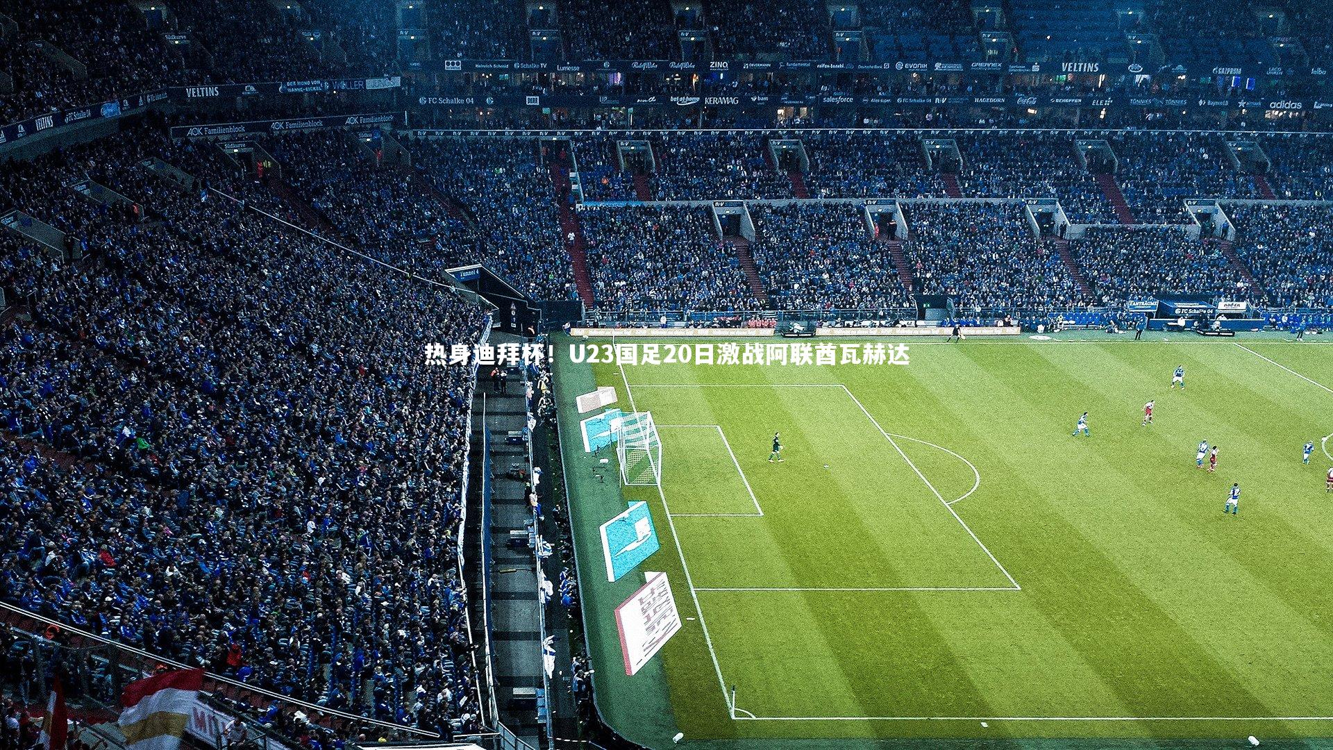 热身迪拜杯！U23国足20日激战阿联酋瓦赫达