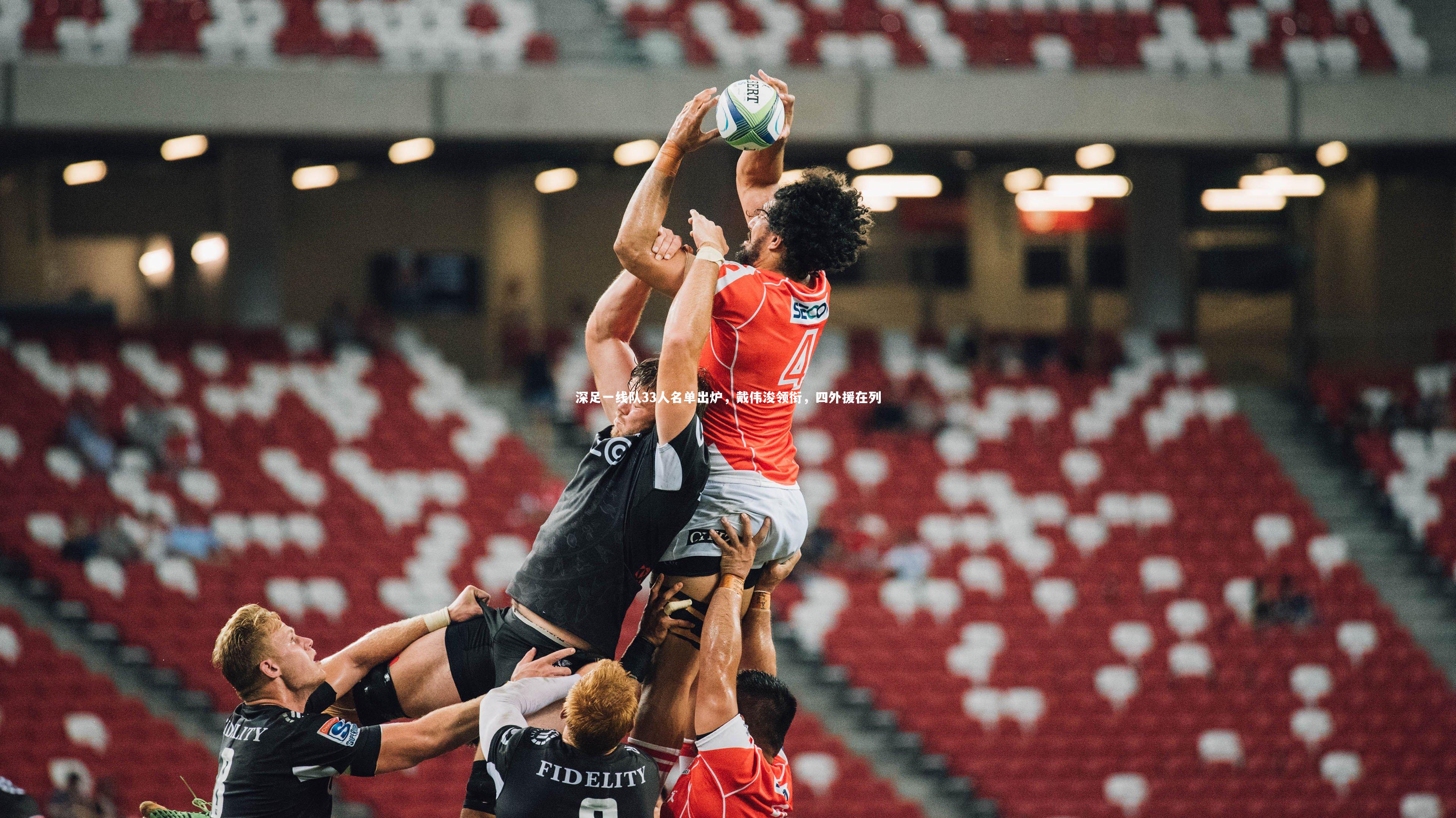 壹号娱乐下载|深足一线队33人名单出炉，戴伟浚领衔，四外援在列